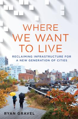 Where We Want to Live: Reclaiming Infrastructure for a New Generation of Cities By Ryan Gravel Cover Image