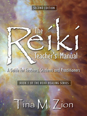 The Reiki Teacher's Manual - Second Edition: A Guide for Teachers, Students, and Practitioners (The Reiki Healing Series) By Tina M. Zion Cover Image