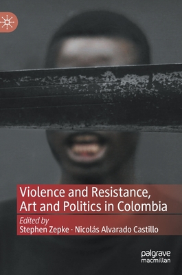 Violence and Resistance, Art and Politics in Colombia Cover Image