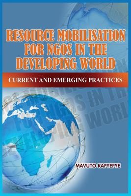 Resource Mobilization for Ngos in the Developing World: Current and Emerging Practices By Mavuto Kapyepye Cover Image