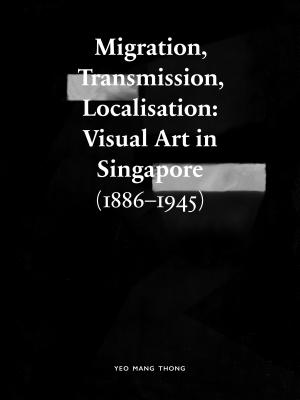 Migration, Transmission, Localisation: Visual Art in Singapore (1866-1945) Cover Image