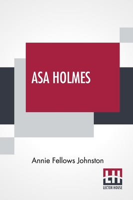 Asa Holmes: Or At The Cross-Roads By Annie Fellows Johnston Cover Image