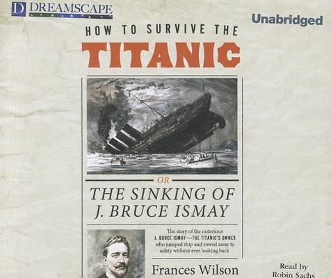 How to Survive the Titanic: Or, the Sinking of J. Bruce Ismay Cover Image