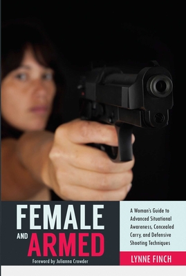 Female and Armed: A Woman's Guide to Advanced Situational Awareness, Concealed Carry, and Defensive Shooting Techniques Cover Image