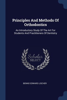 Principles And Methods Of Orthodontics: An Introductory Study Of The Art For Students And Practitioners Of Dentistry Cover Image