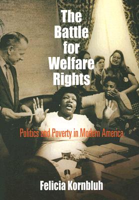The Battle for Welfare Rights: Politics and Poverty in Modern America (Politics and Culture in Modern America)