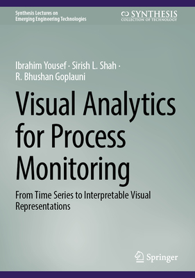 Visual Analytics for Process Monitoring: From Time Series to Interpretable Visual Representations (Synthesis Lectures on Emerging Engineering Technologies)