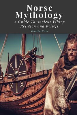 Norse Mythology: A Guide To Ancient Viking Religion and Beliefs By Dustin Yarc Cover Image