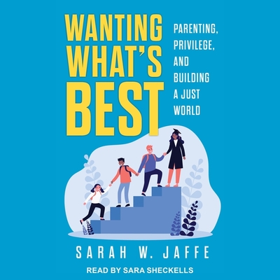Wanting What's Best: Parenting, Privilege, and Building a Just World Cover Image