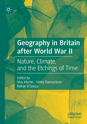 Geography in Britain After World War II: Nature, Climate, and the Etchings of Time By Max Martin (Editor), Vinita Damodaran (Editor), Rohan D'Souza (Editor) Cover Image