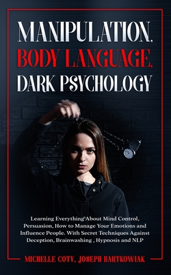 Manipulation, Body Language, Dark Psychology: Learning Everything About Mind Control Persuasion, How to Manage Your Emotions and Influence People.With Cover Image