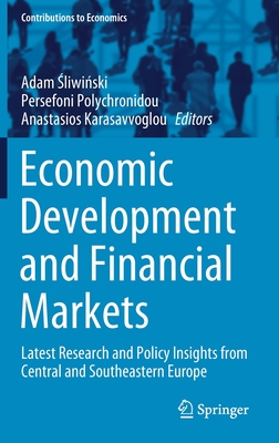 Economic Development and Financial Markets: Latest Research and Policy Insights from Central and Southeastern Europe (Contributions to Economics) By Adam Śliwiński (Editor), Persefoni Polychronidou (Editor), Anastasios Karasavvoglou (Editor) Cover Image