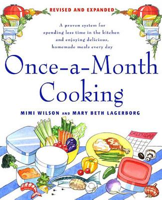 Once-A-Month Cooking: A Proven System for Spending Less Time in the Kitchen and Enjoying Delicious, Homemade Meals Every Day By Mary Beth Lagerborg, Mimi Wilson Cover Image