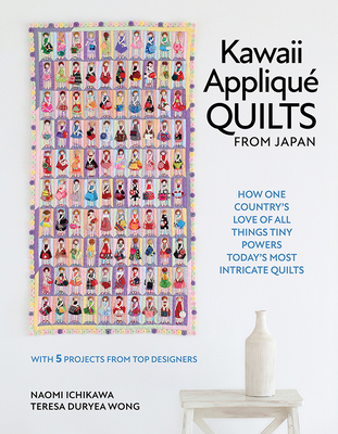 Kawaii Appliqué Quilts from Japan: How One Country's Love of All Things Tiny Powers Today's Most Intricate Quilts (with 5 Projects from Top Designers) By Naomi Ichikawa, Teresa Duryea Wong Cover Image