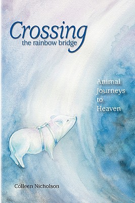 Crossing the Rainbow Bridge: Animal Journeys to Heaven Cover Image
