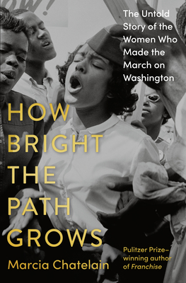 Cover of How Bright the Path Grows: The Untold Story of the Women Who Made the March on Washington by Marcia Chatelain
