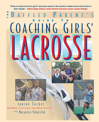 Coaching Girls' Lacrosse (Baffled Parent's Guides) By Janine Tucker, Maryalice Yakutchik Cover Image