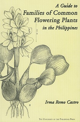 A Guide to Families of Common Flowering Plants in the Philippines By Irma Remo Castro Cover Image