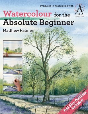 Watercolour for the Absolute Beginner: The Society for All Artists (ABSOLUTE BEGINNER ART) By Matthew Palmer Cover Image