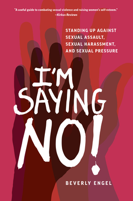 I'm Saying No!: Standing Up Against Sexual Assault, Sexual Harassment, and Sexual Pressure By Beverly Engel Cover Image
