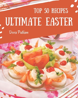 Top 50 Ultimate Easter Recipes: Welcome to Easter Cookbook Cover Image