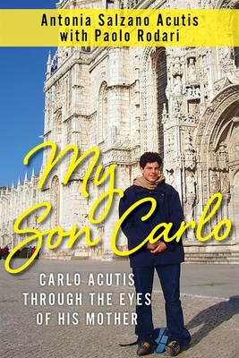 My Son Carlo: Carlo Acutis Through the Eyes of His Mother By Antonia Salzano Acutis, Paolo Rodari (With) Cover Image