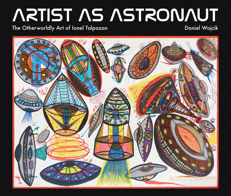 Artist as Astronaut: The Otherworldly Art of Ionel Talpazan By Daniel Wojcik Cover Image