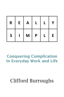 Really Simple: Conquering Complication In Everyday Work and Life By Clifford Burroughs Cover Image