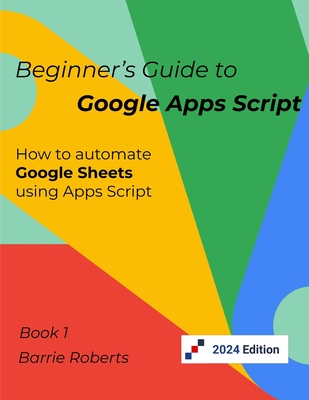 Beginner's Guide to Google Apps Script 1 - Sheets By Barrie Roberts Cover Image
