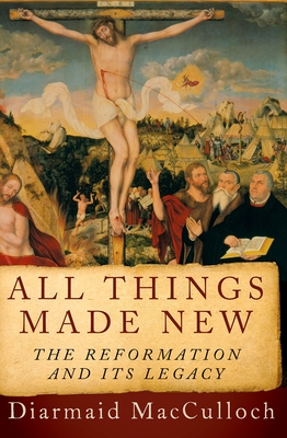 All Things Made New: The Reformation and Its Legacy By Diarmaid MacCulloch Cover Image