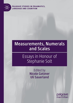Measurements, Numerals and Scales: Essays in Honour of Stephanie Solt (Palgrave Studies in Pragmatics) By Nicole Gotzner (Editor), Uli Sauerland (Editor) Cover Image