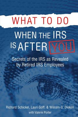 What to Do When the IRS is After You: Secrets of the IRS as Revealed by Retired IRS Employees Cover Image
