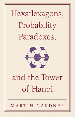 Hexaflexagons, Probability Paradoxes, and the Tower of Hanoi: Martin Gardner's First Book of Mathematical Puzzles and Games (New Martin Gardner Mathematical Library #1) By Martin Gardner Cover Image