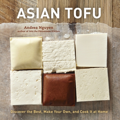 Asian Tofu: Discover the Best, Make Your Own, and Cook It at Home [A Cookbook] By Andrea Nguyen Cover Image