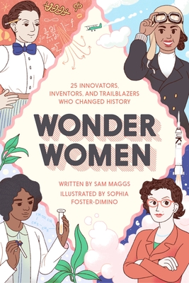 Cover Image for Wonder Women: 25 Innovators, Inventors, and Trailblazers Who Changed History