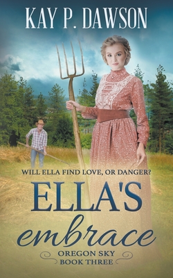 Ella's Embrace: A Historical Christian Romance By Kay P. Dawson Cover Image