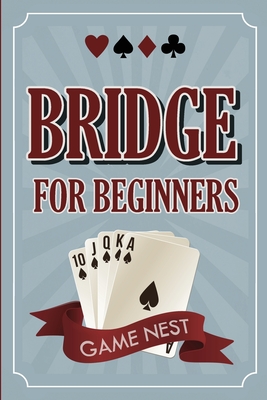 Bridge For Beginners: A Step-By-Step Guide to Bidding, Play, Scoring, Conventions, and Strategies to Win By Game Nest Cover Image