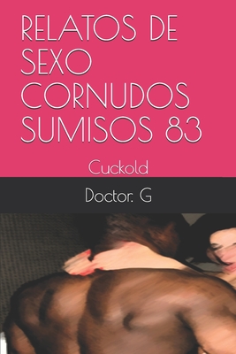 Relatos de Sexo Cornudos Sumisos 83: Cuckold By Doctor G Cover Image