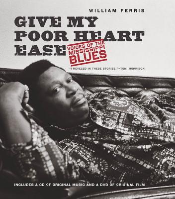 Give My Poor Heart Ease: Voices of the Mississippi Blues [With CD (Audio) and DVD] By William Ferris Cover Image