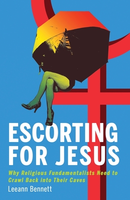 Escorting for Jesus: Why Religious Fundamentalists Need to Crawl Back to Their Caves Cover Image