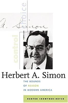 Herbert A. Simon: The Bounds of Reason in Modern America By Hunter Crowther-Heyck Cover Image