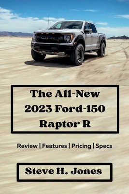 The All-New 2023 Ford-150 Raptor R: Review Features Pricing Specs By Steve H. Jones Cover Image