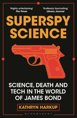 Superspy Science: Science, Death and Tech in the World of James Bond By Kathryn Harkup Cover Image