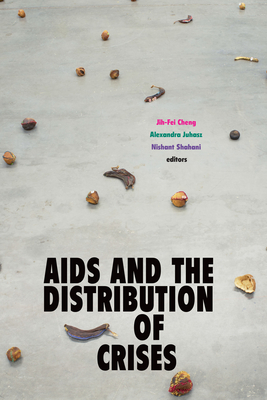AIDS and the Distribution of Crises By Jih-Fei Cheng (Editor), Alexandra Juhasz (Editor), Nishant Shahani (Editor) Cover Image