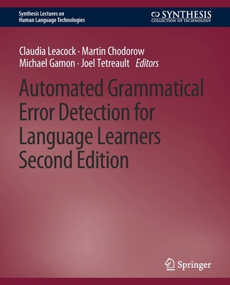 Automated Grammatical Error Detection for Language Learners, Second Edition (Synthesis Lectures on Human Language Technologies) By Claudia Leacock, Michael Gamon, Joel Alejandro Mejia Cover Image