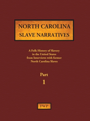 North Carolina Slave Narratives - Part 1: A Folk History of Slavery in the United States from Interviews with Former Slaves (Fwp Slave Narratives #11)