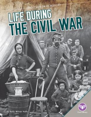Life During the Civil War (Daily Life in Us History) By Kelly Milner Halls Cover Image