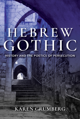 Hebrew Gothic: History and the Poetics of Persecution (Jewish Literature and Culture) By Karen Grumberg Cover Image