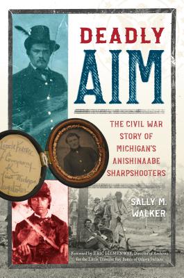 Deadly Aim: The Civil War Story of Michigan's Anishinaabe Sharpshooters Cover Image