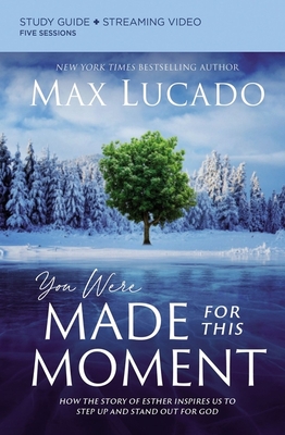 You Were Made for This Moment Study Guide Plus Streaming Video: How the Story of Esther Inspires Us to Step Up and Stand Out for God By Max Lucado Cover Image